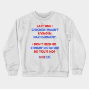 I DON'T NEED NO STINKIN' DICTATOR!  #VOTEBLUE Crewneck Sweatshirt